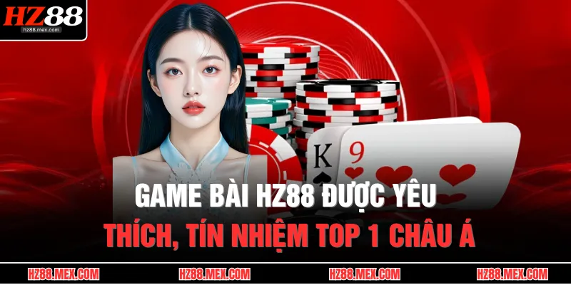 Game Bài HZ88 1 Game bài HZ88 được yêu thích, tín nhiệm top 1 châu Á
