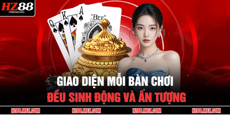 Game Bài HZ88 2 Giao diện mỗi bàn chơi đều sinh động và ấn tượng