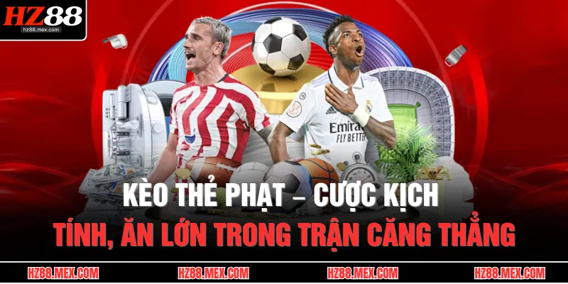 Kèo Thẻ Phạt – Cược Kịch Tính, Ăn Lớn Trong Trận Căng Thẳng