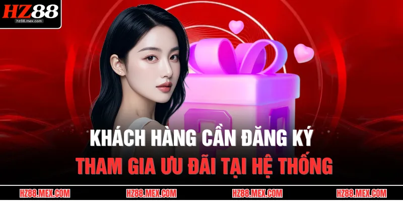 Khách hàng cần đăng ký tham gia ưu đãi tại hệ thống