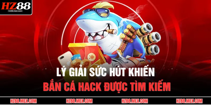 Lý giải sức hút khiến bắn cá hack được tìm kiếm