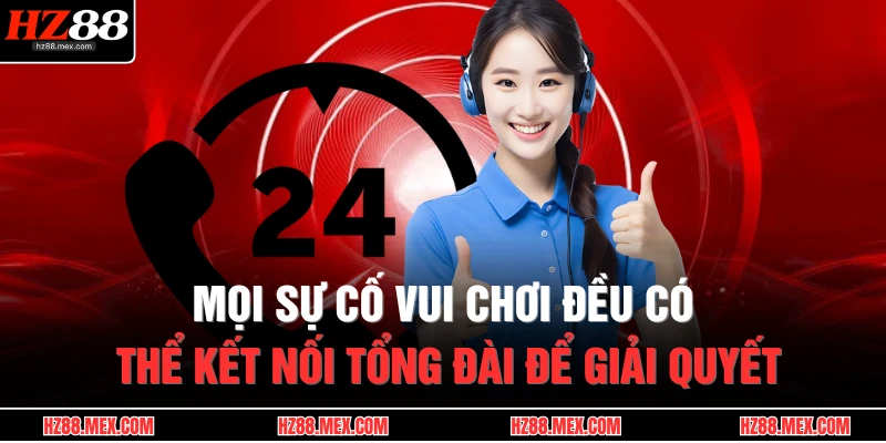 Liên Hệ HZ88 2 Mọi sự cố vui chơi đều có thể kết nối tổng đài để giải quyết