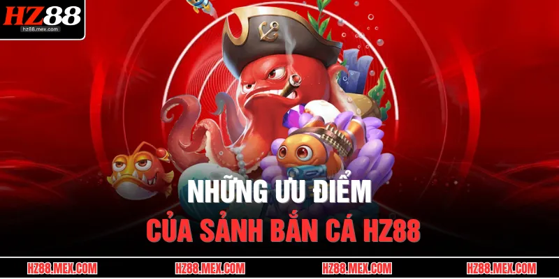 Bắn Cá HZ88 1 Những ưu điểm của sảnh bắn cá HZ88