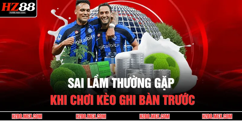 Sai lầm thường gặp khi chơi kèo ghi bàn trước