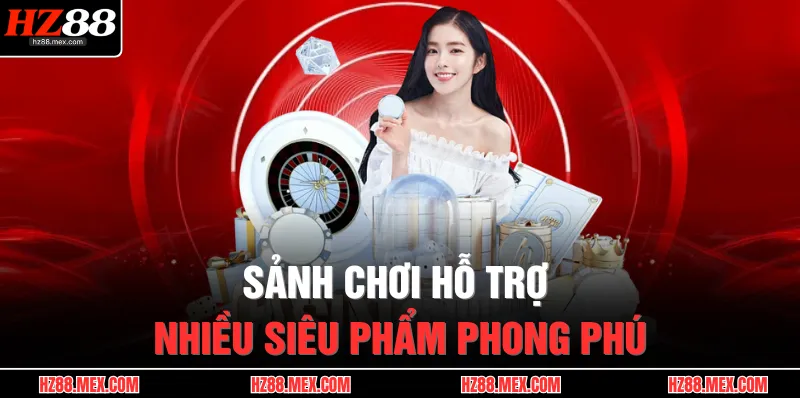 Sảnh chơi hỗ trợ nhiều siêu phẩm phong phú