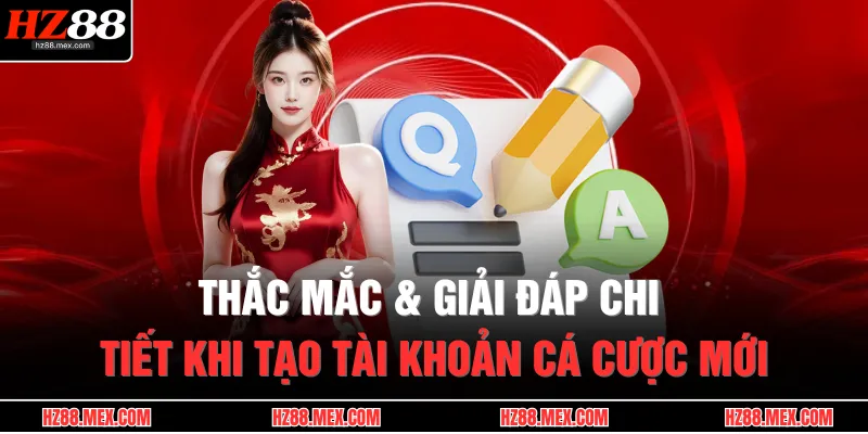 Thắc mắc & giải đáp chi tiết khi tạo tài khoản cá cược mới 