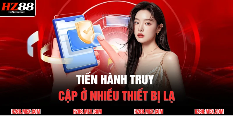 Tiến hành truy cập ở nhiều thiết bị lạ