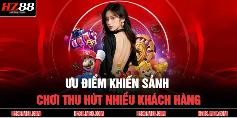 Ưu điểm khiến sảnh chơi thu hút nhiều khách hàng